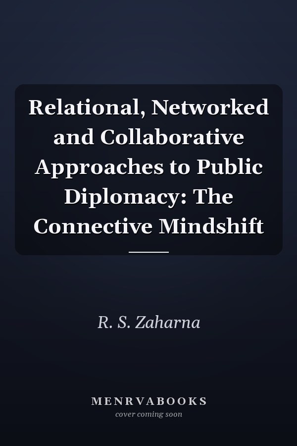 Relational, Networked and Collaborative Approaches to Public Diplomacy: The Connective Mindshift