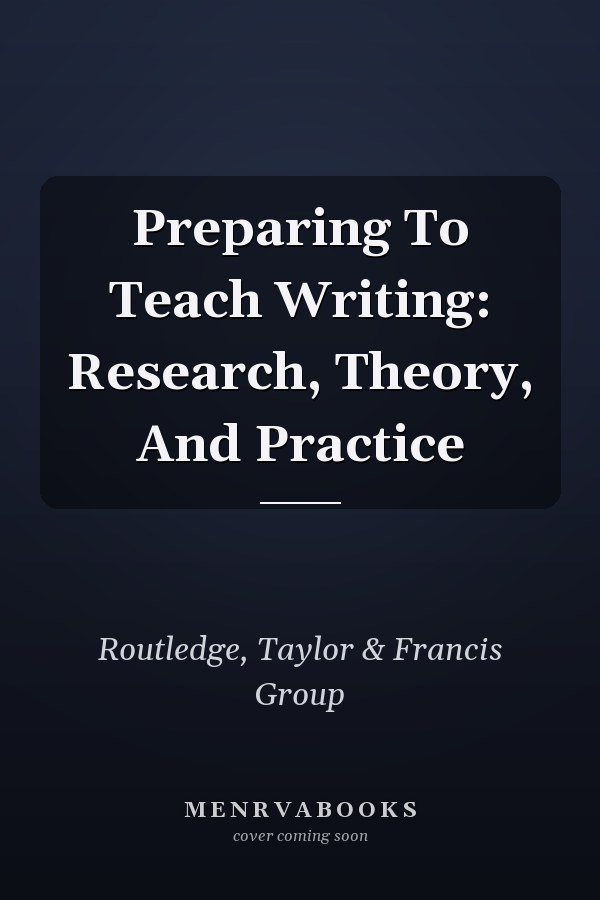 Preparing to Teach Writing: Research, Theory, and Practice