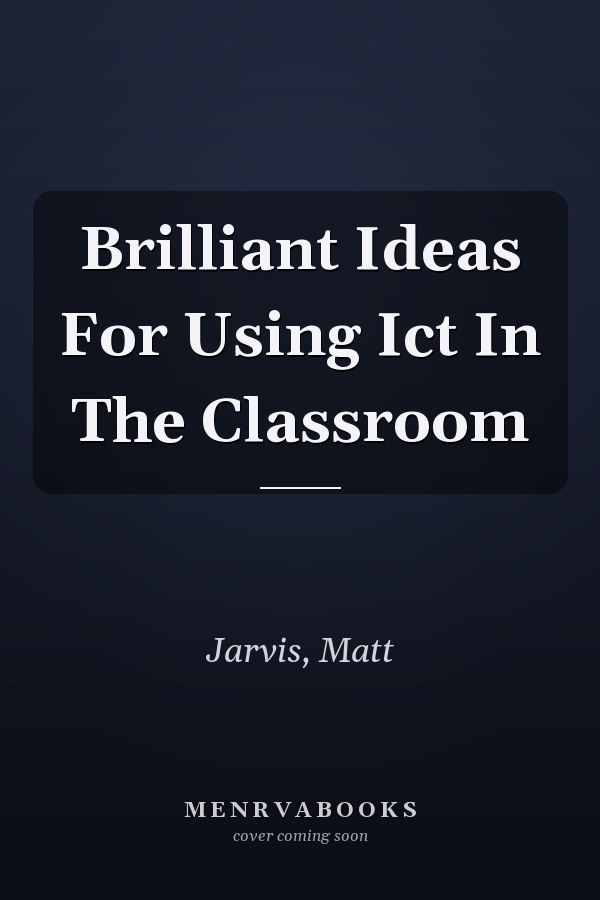 Brilliant Ideas for Using ICT in the Classroom
