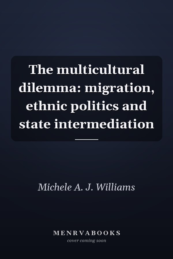 The Multicultural Dilemma: Migration, Ethnic Politics and State Intermediation