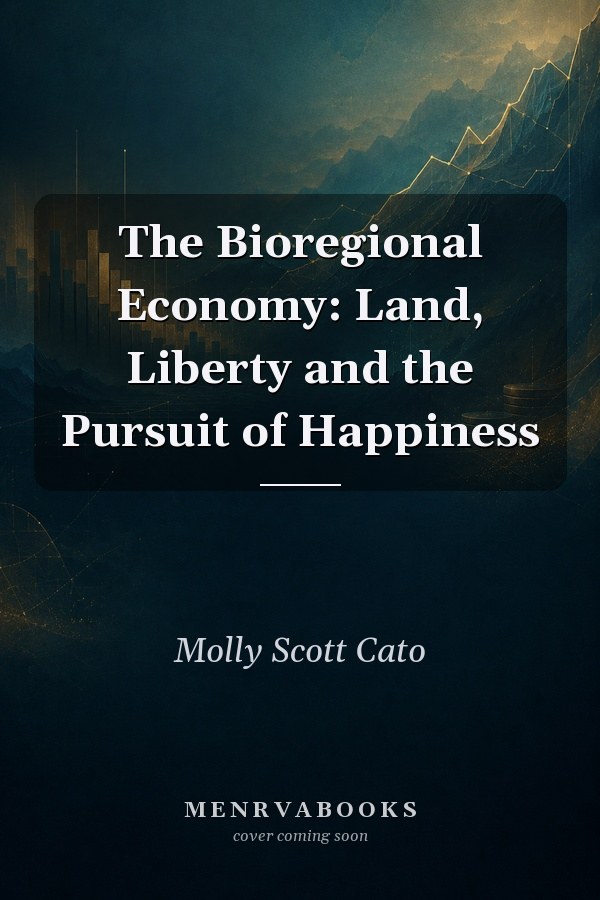 The Bioregional Economy: Land, Liberty and the Pursuit of Happiness