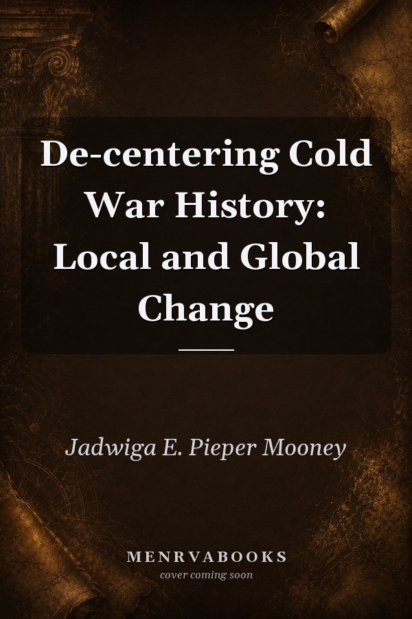 De-centering Cold War History: Local and Global Change