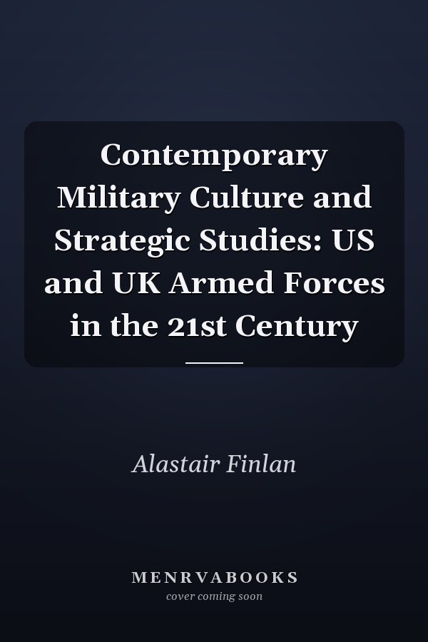 Contemporary Military Culture and Strategic Studies: US and UK Armed Forces in the 21st Century