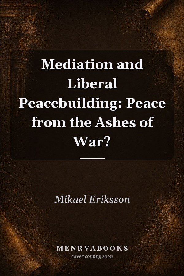 Mediation and Liberal Peacebuilding: Peace from the Ashes of War?