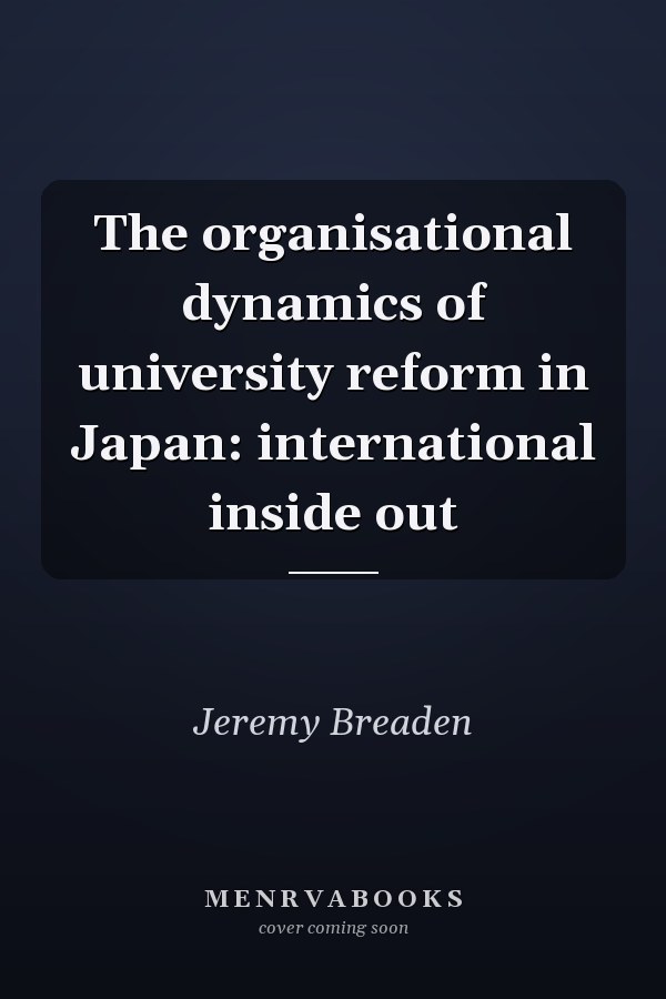 The Organisational Dynamics of University Reform in Japan: International Inside Out