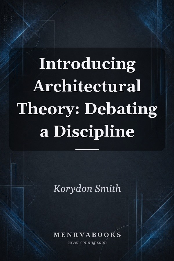 Introducing Architectural Theory: Debating a Discipline