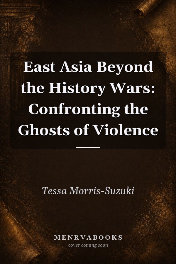East Asia Beyond the History Wars: Confronting the Ghosts of Violence