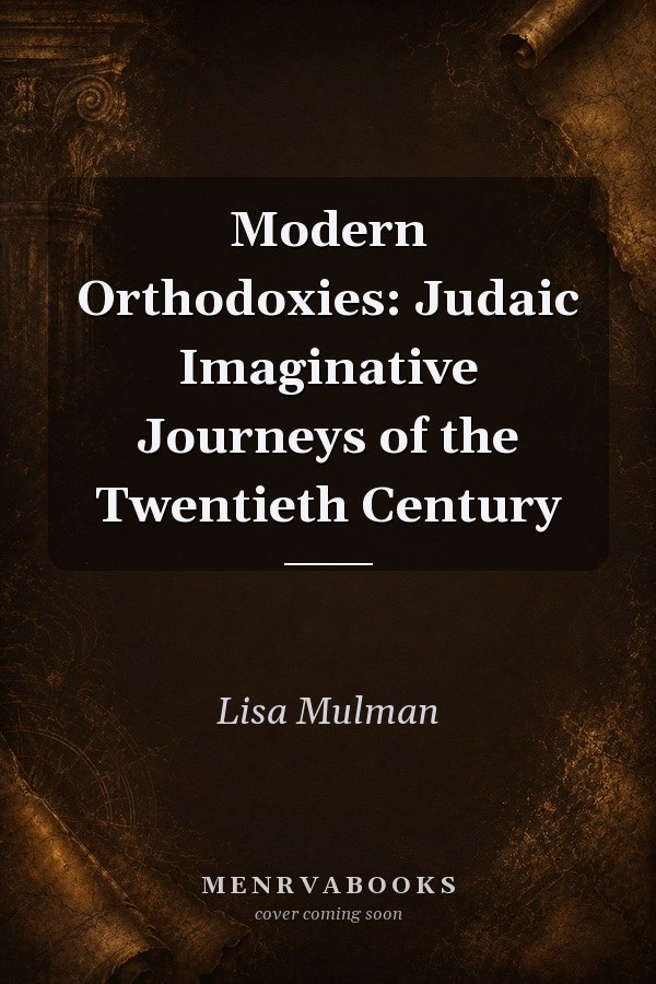 Modern Orthodoxies: Judaic Imaginative Journeys of the Twentieth Century