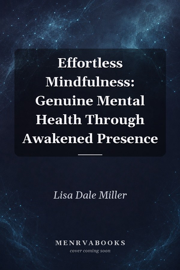 Effortless Mindfulness: Genuine Mental Health Through Awakened Presence
