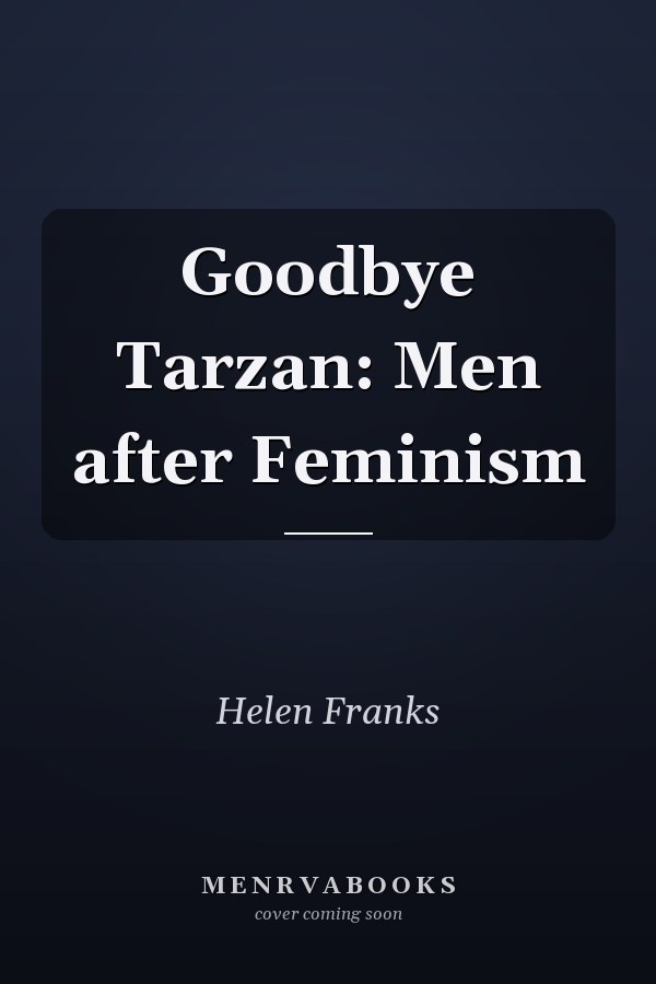 Goodbye Tarzan: Men After Feminism