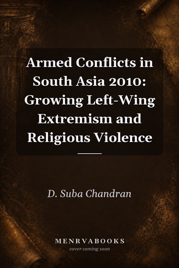 Armed Conflicts in South Asia 2010: Growing Left-Wing Extremism and Religious Violence