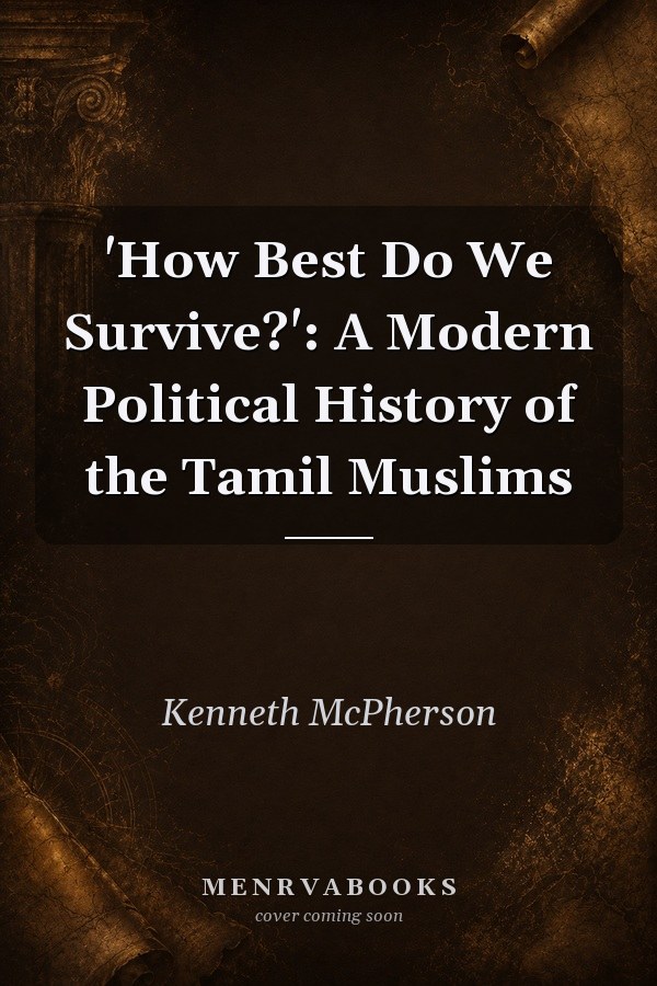 'How Best Do We Survive?': A Modern Political History of the Tamil Muslims