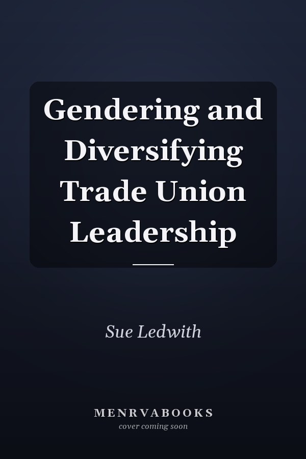 Gendering and Diversifying Trade Union Leadership