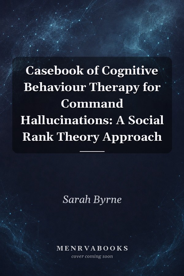 Casebook of Cognitive Behaviour Therapy for Command Hallucinations: A Social Rank Theory Approach