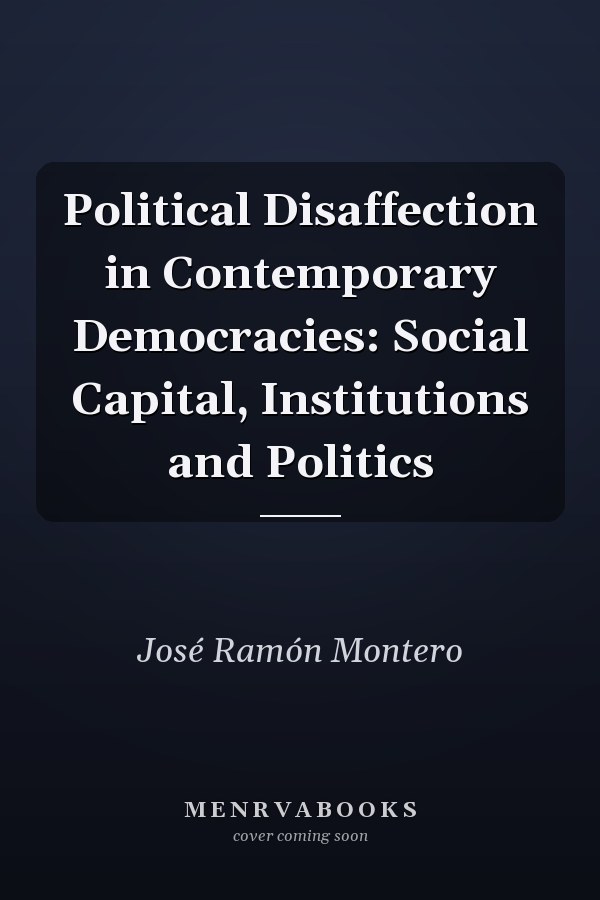 Political Disaffection in Contemporary Democracies: Social Capital, Institutions and Politics