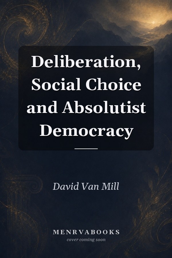 Deliberation, Social Choice and Absolutist Democracy