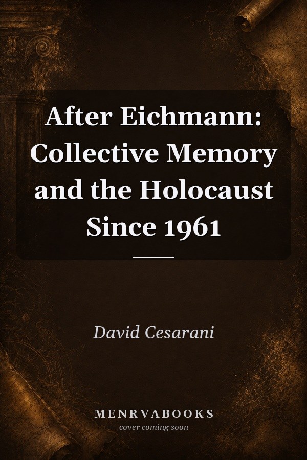 After Eichmann: Collective Memory and the Holocaust Since 1961