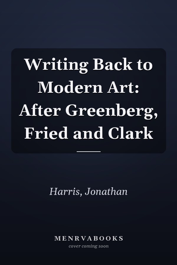 Writing Back to Modern Art: After Greenberg, Fried and Clark