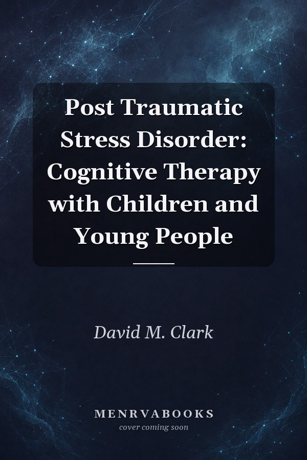 Post Traumatic Stress Disorder: Cognitive Therapy with Children and Young People