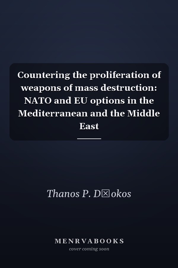Countering the Proliferation of Weapons of Mass Destruction: NATO and EU Options in the Mediterranean and the Middle East