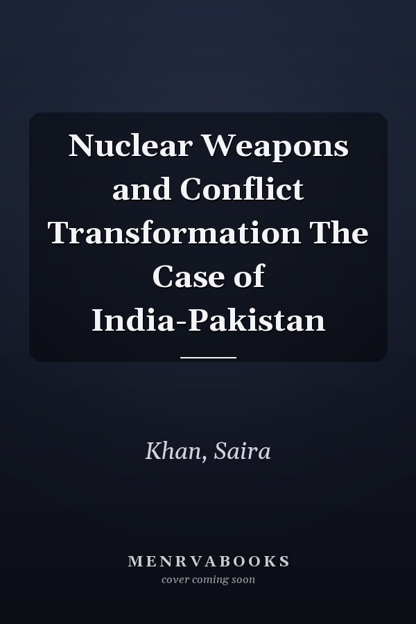 Nuclear Weapons and Conflict Transformation: The Case of India-Pakistan
