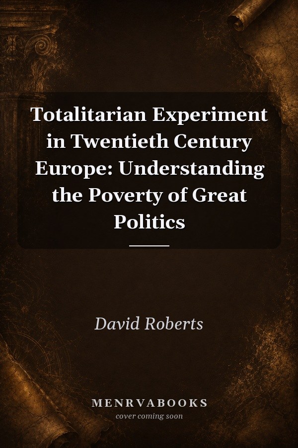 Totalitarian Experiment in Twentieth Century Europe: Understanding the Poverty of Great Politics
