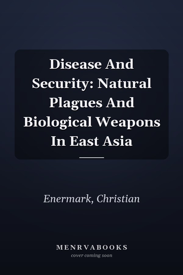 Disease and Security: Natural Plagues and Biological Weapons in East Asia