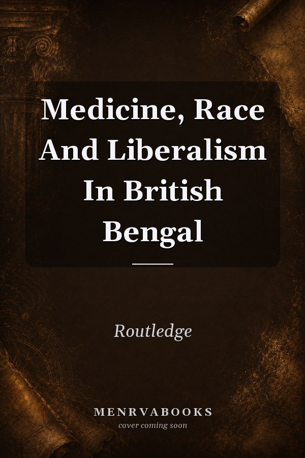 Medicine, Race and Liberalism in British Bengal