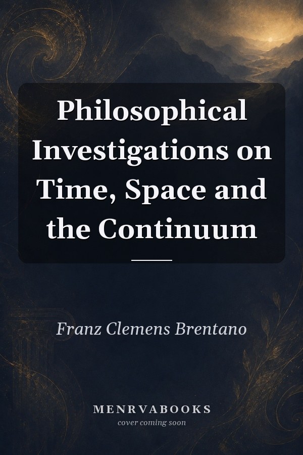 Philosophical Investigations on Time, Space and the Continuum