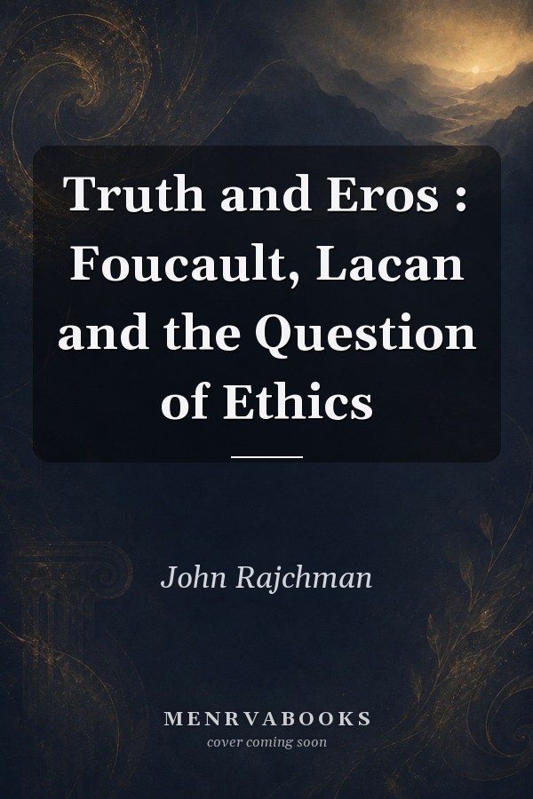 Truth and Eros: Foucault, Lacan and the Question of Ethics