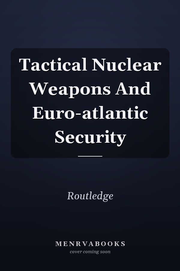 Tactical Nuclear Weapons and Euro-Atlantic Security