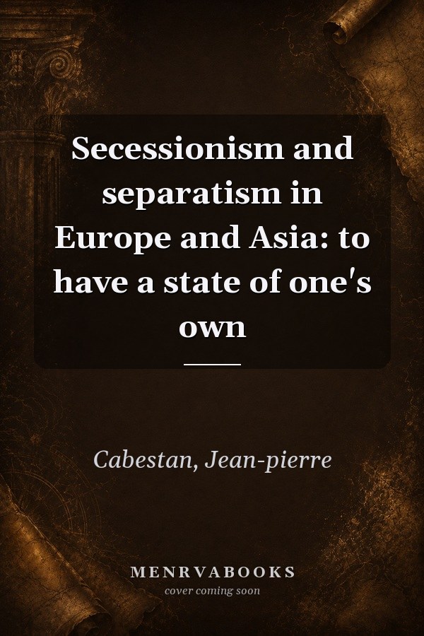 Secessionism and Separatism in Europe and Asia: To Have a State of One's Own