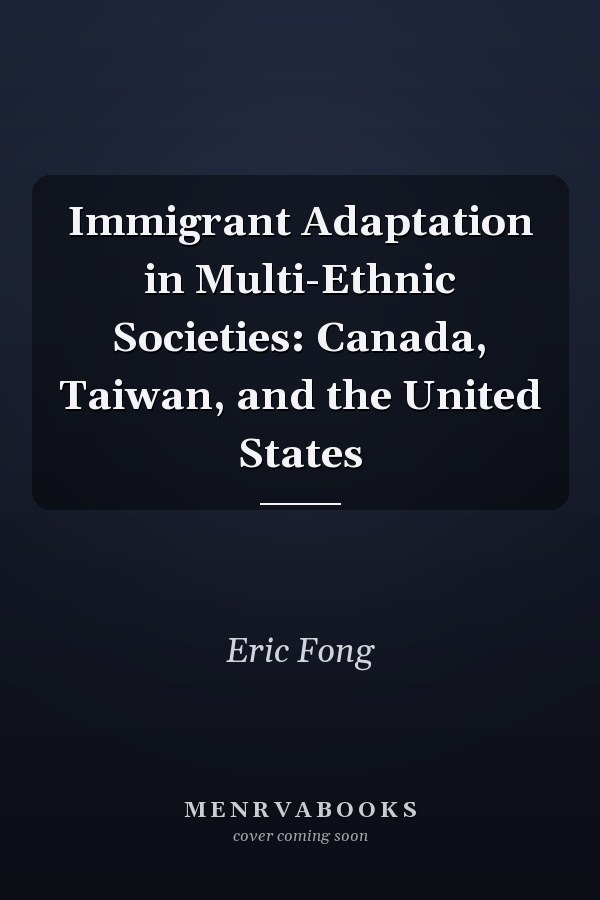 Immigrant Adaptation in Multi-Ethnic Societies: Canada, Taiwan, and the United States