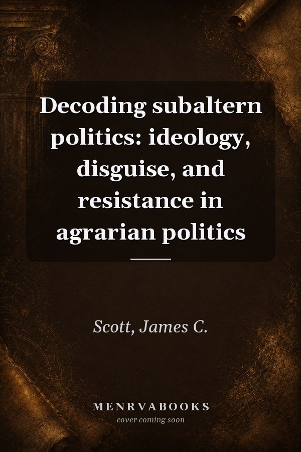 Decoding subaltern politics: ideology, disguise, and resistance in agrarian politics