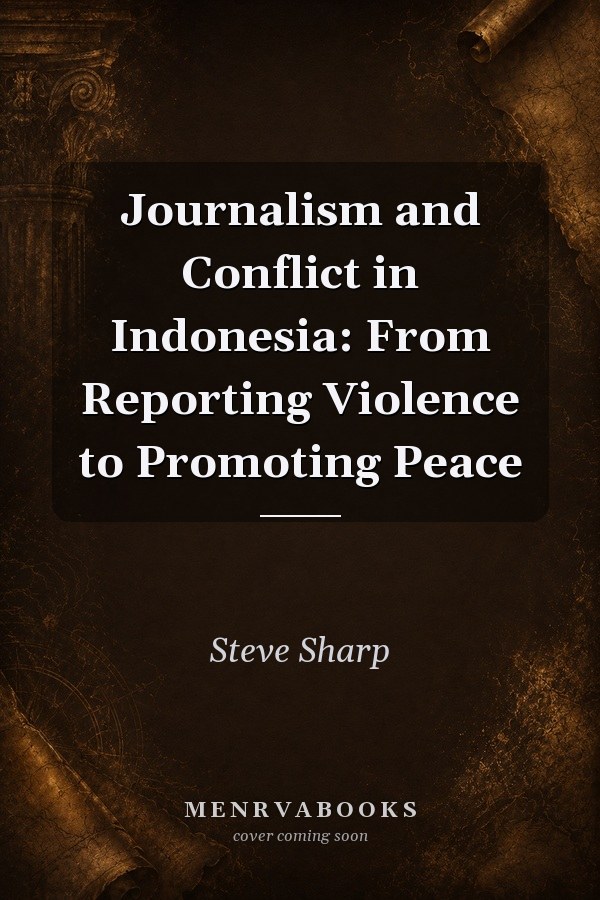 Journalism and Conflict in Indonesia: From Reporting Violence to Promoting Peace