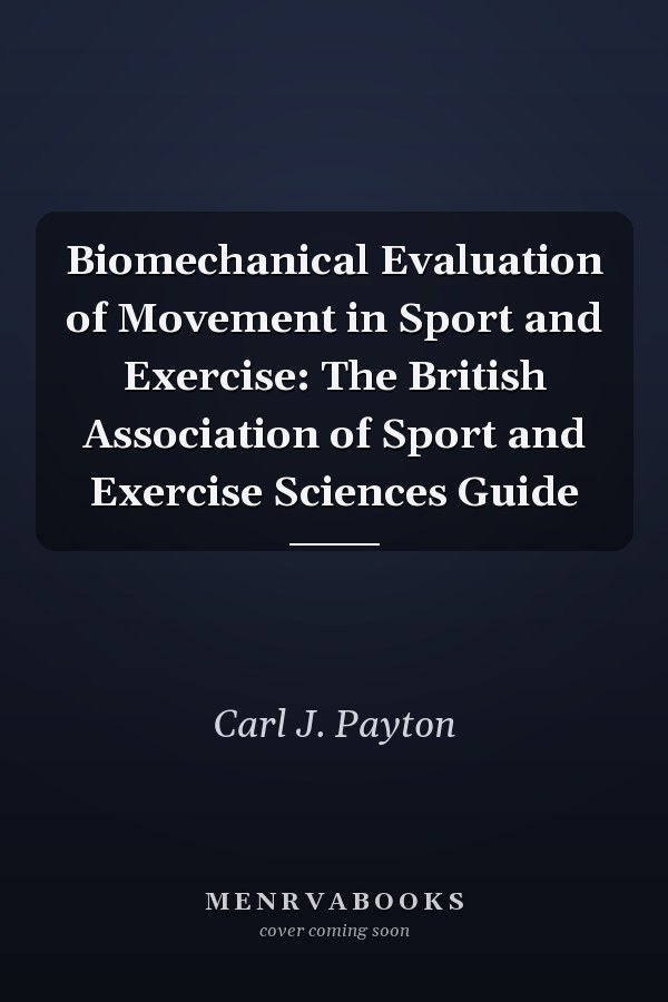 Biomechanical Evaluation of Movement in Sport and Exercise: The British Association of Sport and Exercise Sciences Guide