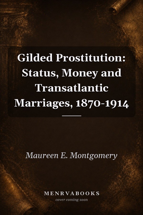 Gilded Prostitution: Status, Money and Transatlantic Marriages, 1870-1914
