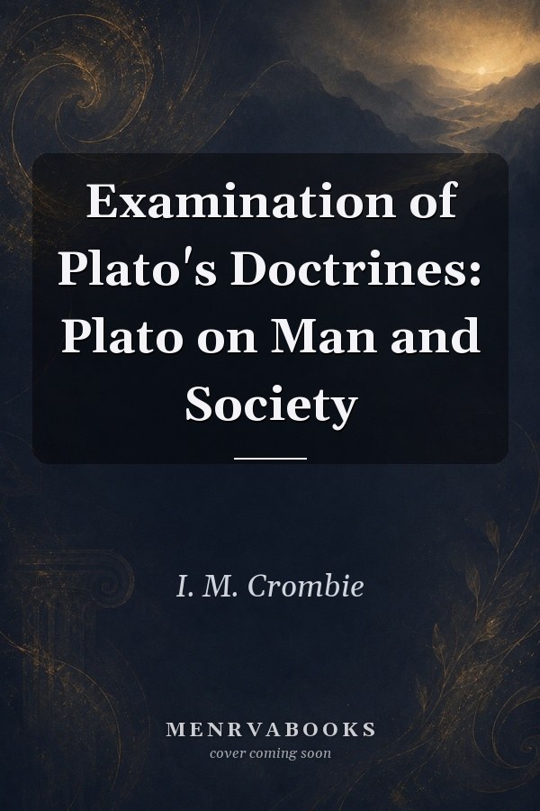 Examination of Plato's Doctrines: Plato on Man and Society
