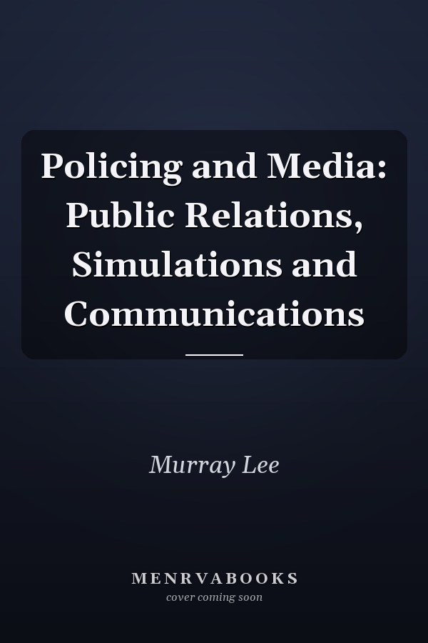 Policing and Media: Public Relations, Simulations and Communications