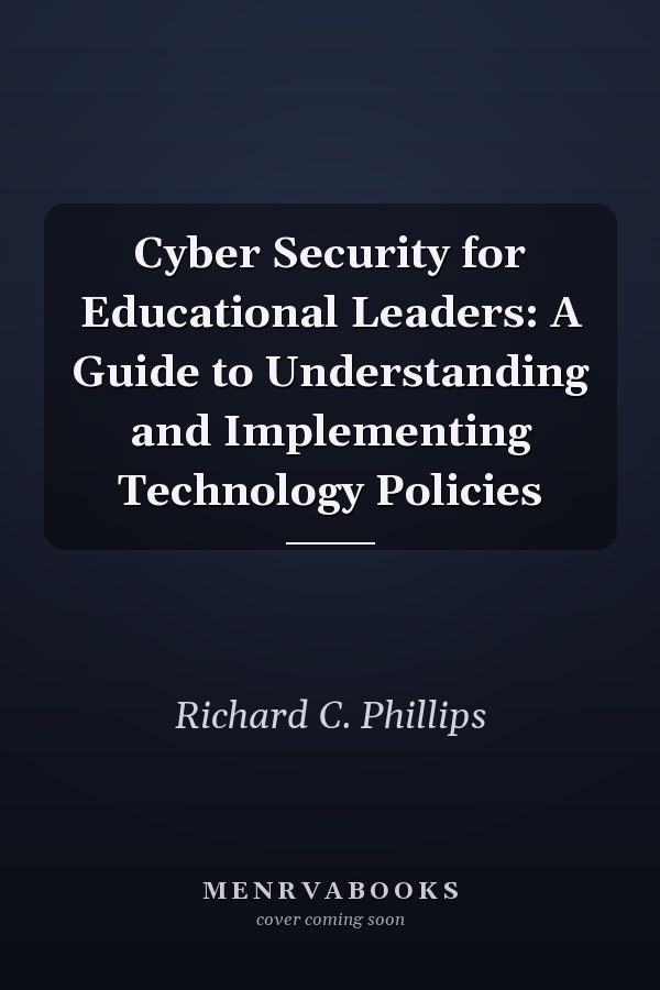 Cyber Security for Educational Leaders: A Guide to Understanding and Implementing Technology Policies