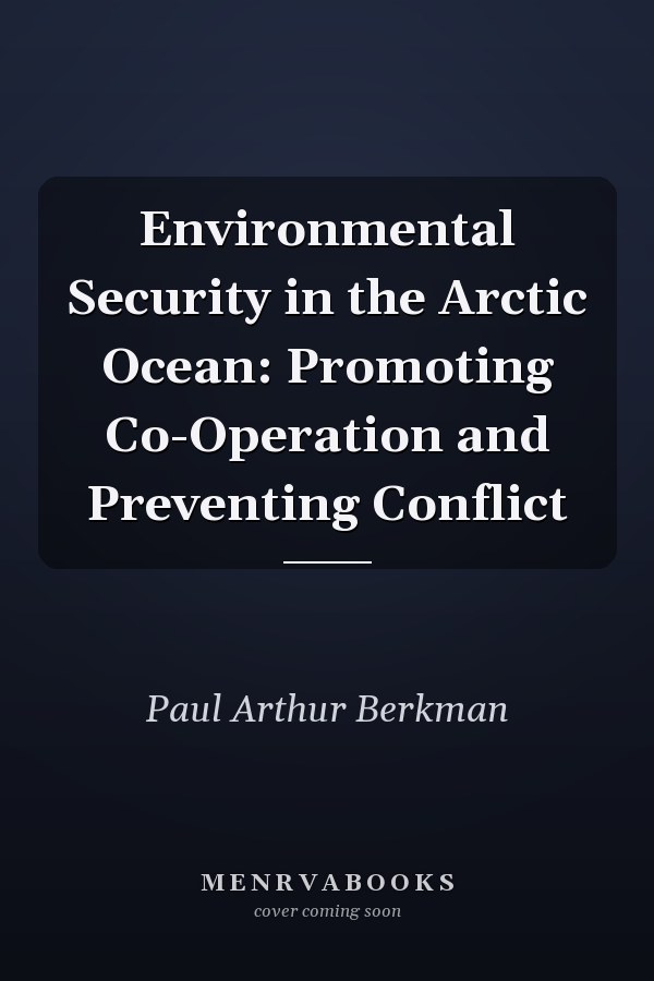 Environmental Security in the Arctic Ocean: Promoting Co-Operation and Preventing Conflict