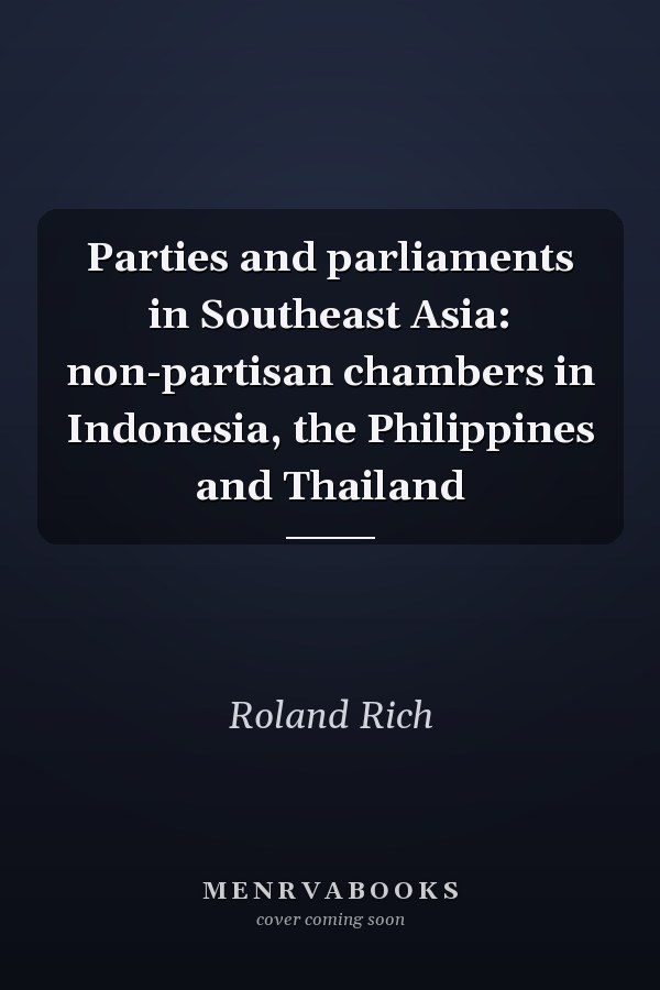 Parties and Parliaments in Southeast Asia: Non-Partisan Chambers in Indonesia, the Philippines and Thailand