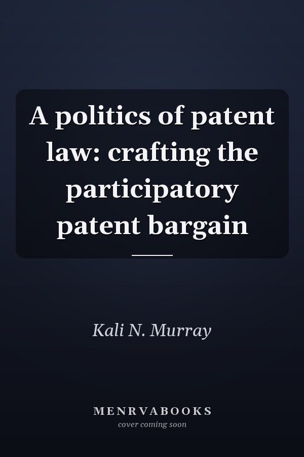 A Politics of Patent Law: Crafting the Participatory Patent Bargain