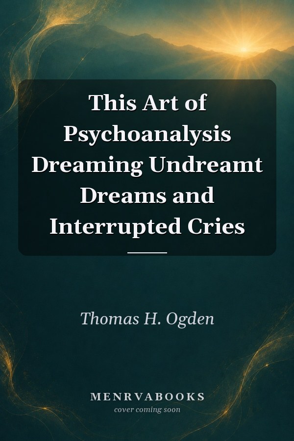 This Art of Psychoanalysis: Dreaming Undreamt Dreams and Interrupted Cries