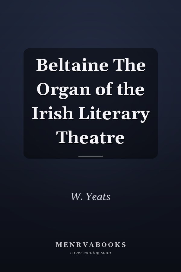 Beltaine The Organ of the Irish Literary Theatre
