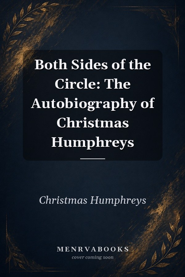 Both Sides of the Circle: The Autobiography of Christmas Humphreys