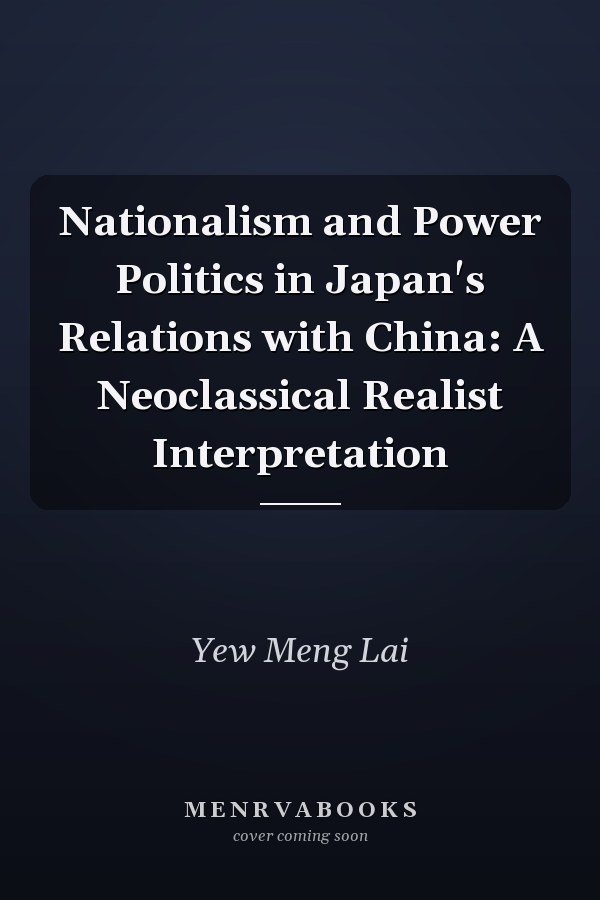 Nationalism and Power Politics in Japan's Relations with China: A Neoclassical Realist Interpretation