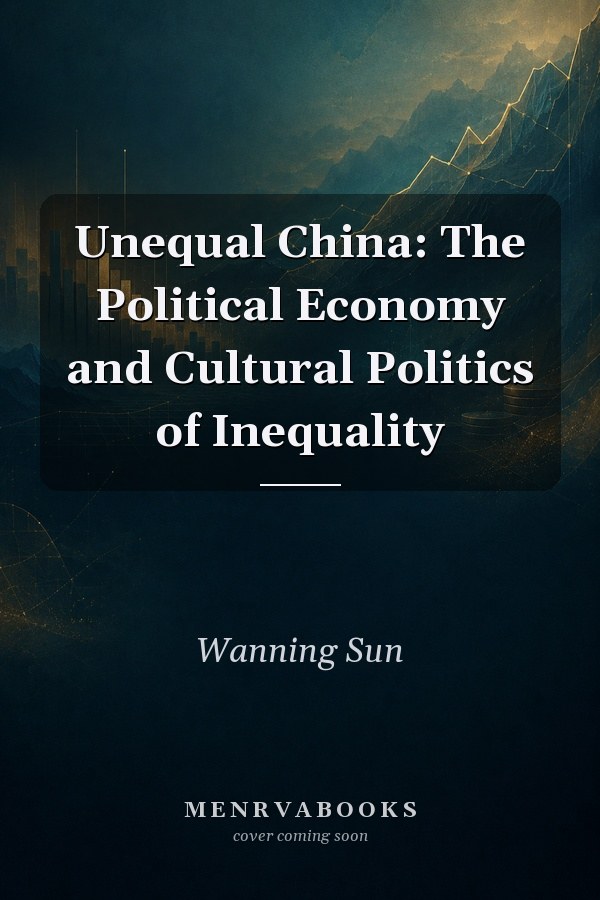Unequal China: The Political Economy and Cultural Politics of Inequality