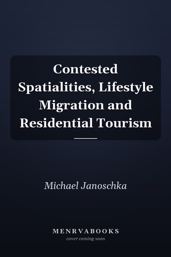 Contested Spatialities, Lifestyle Migration and Residential Tourism
