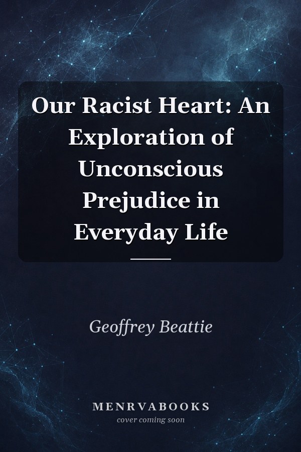 Our Racist Heart: An Exploration of Unconscious Prejudice in Everyday Life